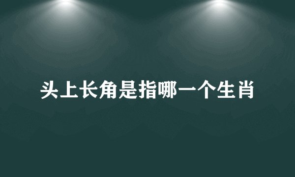 头上长角是指哪一个生肖