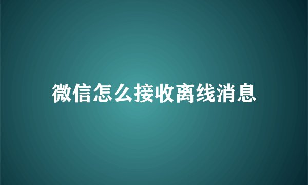 微信怎么接收离线消息