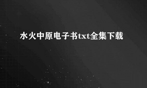 水火中原电子书txt全集下载