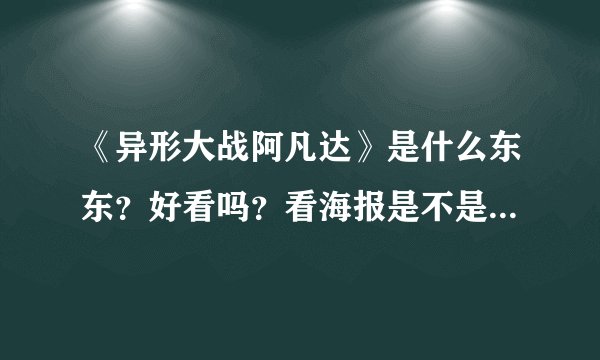 《异形大战阿凡达》是什么东东？好看吗？看海报是不是和《星战》《星际穿越》什么的一个年限出来的