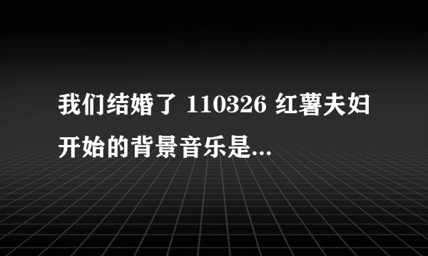 我们结婚了 110326 红薯夫妇开始的背景音乐是李闰珉的piano的哪首曲子