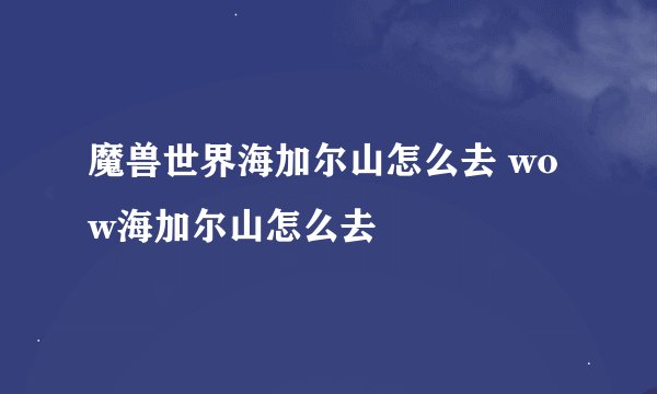 魔兽世界海加尔山怎么去 wow海加尔山怎么去
