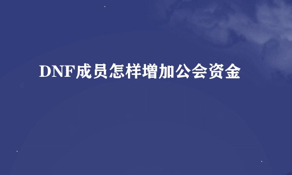 DNF成员怎样增加公会资金