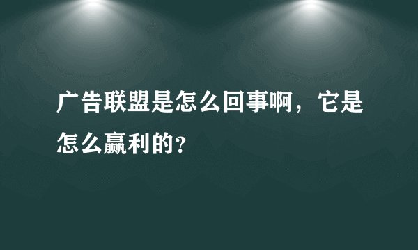 广告联盟是怎么回事啊，它是怎么赢利的？