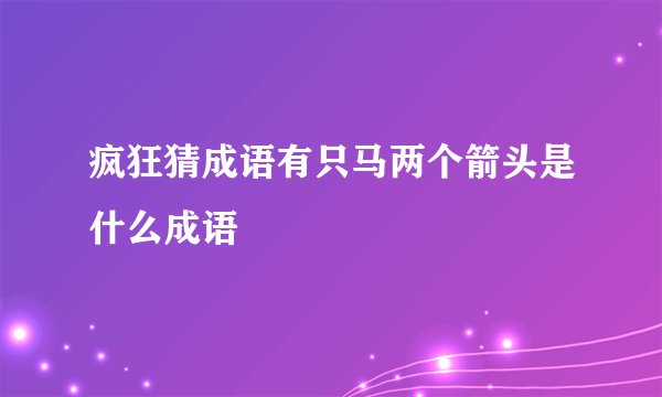 疯狂猜成语有只马两个箭头是什么成语