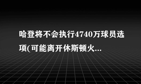 哈登将不会执行4740万球员选项(可能离开休斯顿火箭队。)