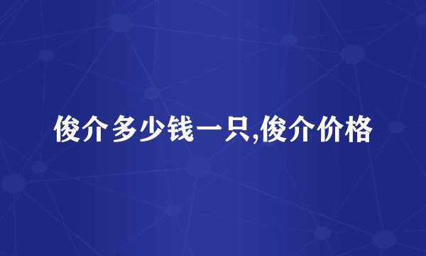俊介多少钱一只,俊介价格