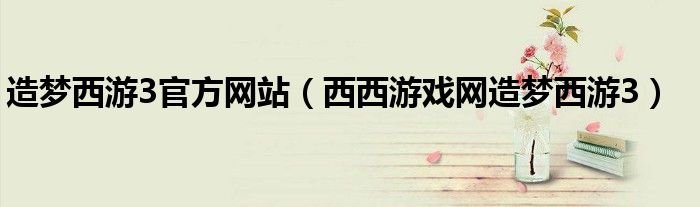 造梦西游3官方网站西西游戏网造梦西游3