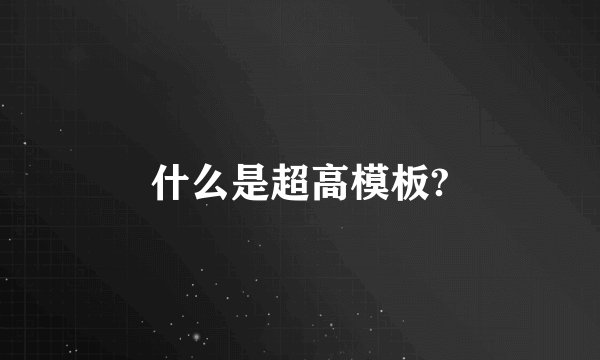 什么是超高模板?