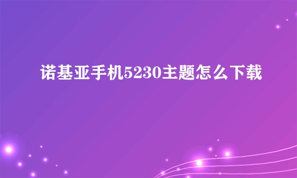 诺基亚手机5230主题怎么下载