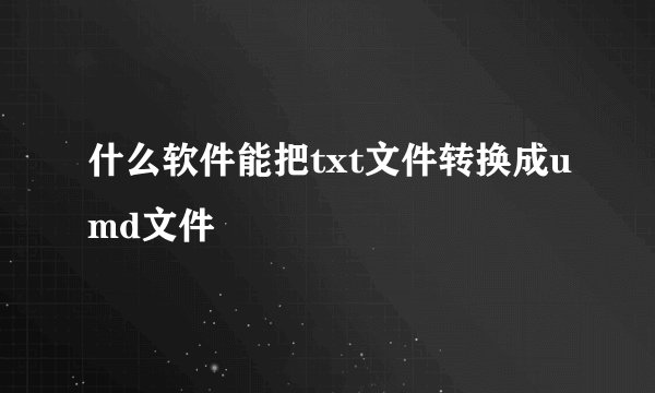 什么软件能把txt文件转换成umd文件