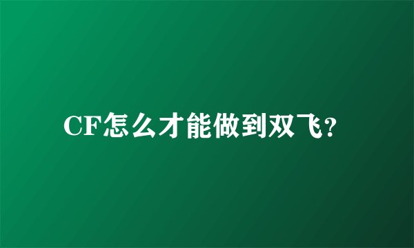 CF怎么才能做到双飞？