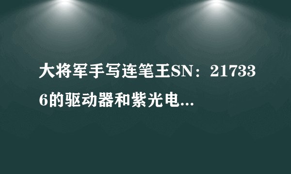大将军手写连笔王SN：217336的驱动器和紫光电子的驱动器可不可以通用的呀