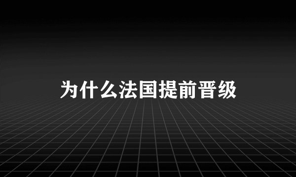 为什么法国提前晋级