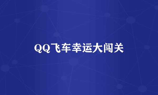 QQ飞车幸运大闯关