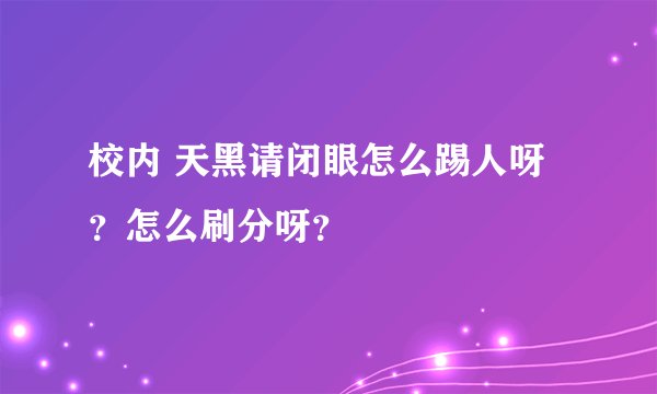 校内 天黑请闭眼怎么踢人呀？怎么刷分呀？