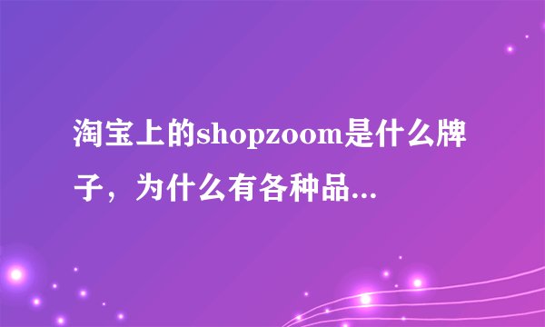 淘宝上的shopzoom是什么牌子，为什么有各种品牌的衣服呢？？