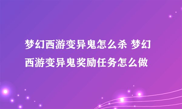梦幻西游变异鬼怎么杀 梦幻西游变异鬼奖励任务怎么做