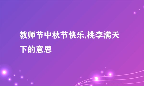 教师节中秋节快乐,桃李满天下的意思