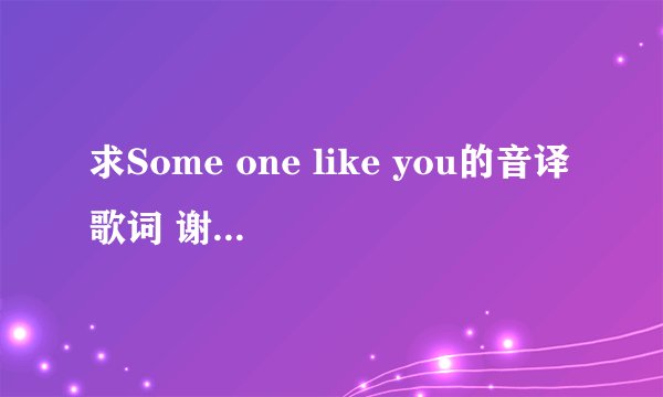 求Some one like you的音译歌词 谢谢 紧急！