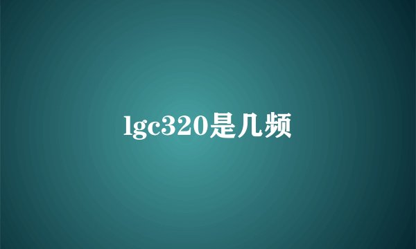 lgc320是几频