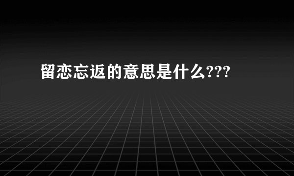 留恋忘返的意思是什么???