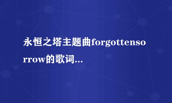 永恒之塔主题曲forgottensorrow的歌词大意什么？
