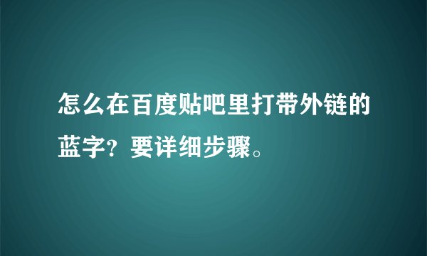 怎么在百度贴吧里打带外链的蓝字？要详细步骤。