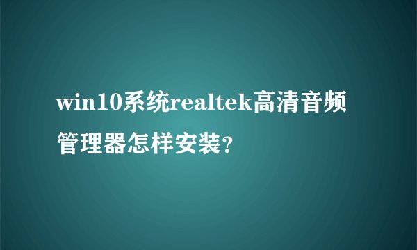 win10系统realtek高清音频管理器怎样安装？