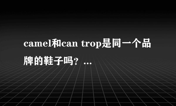 camel和can trop是同一个品牌的鞋子吗？为什么都叫美国骆驼？