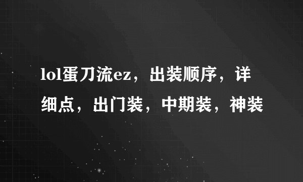 lol蛋刀流ez，出装顺序，详细点，出门装，中期装，神装