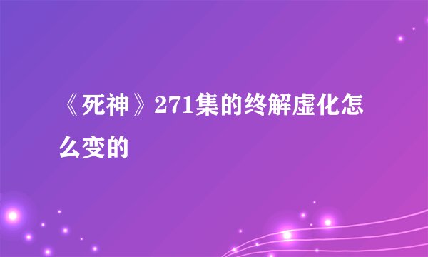 《死神》271集的终解虚化怎么变的