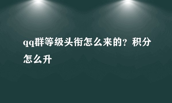 qq群等级头衔怎么来的？积分怎么升
