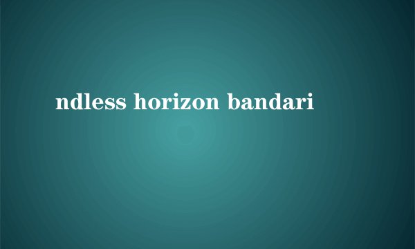 ndless horizon bandari