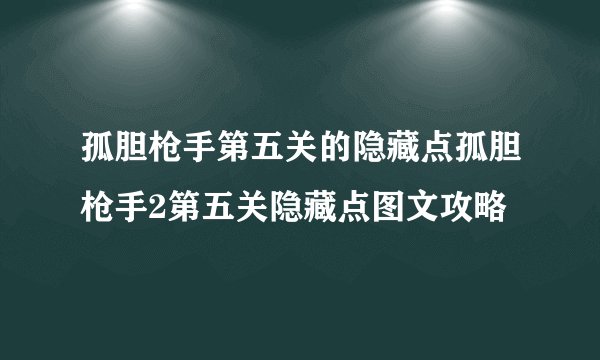 孤胆枪手第五关的隐藏点孤胆枪手2第五关隐藏点图文攻略