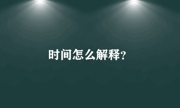 时间怎么解释？