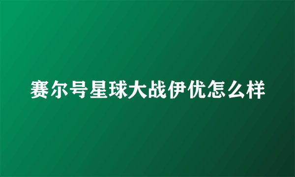 赛尔号星球大战伊优怎么样