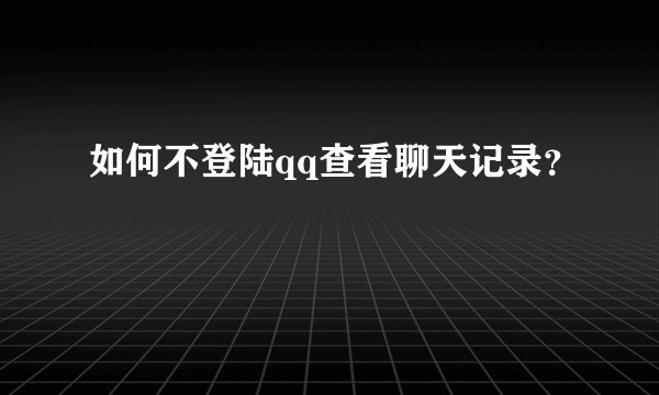 如何不登陆qq查看聊天记录？