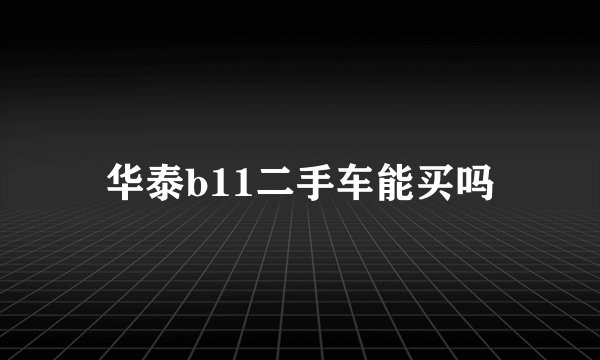 华泰b11二手车能买吗