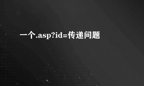 一个.asp?id=传递问题