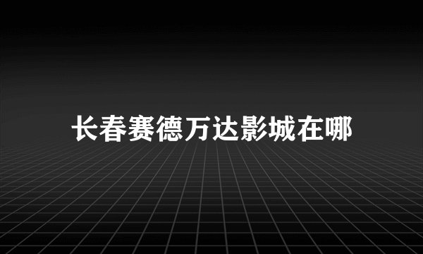 长春赛德万达影城在哪