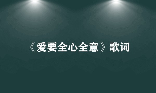 《爱要全心全意》歌词