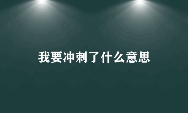我要冲刺了什么意思