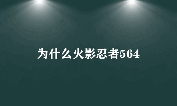 为什么火影忍者564