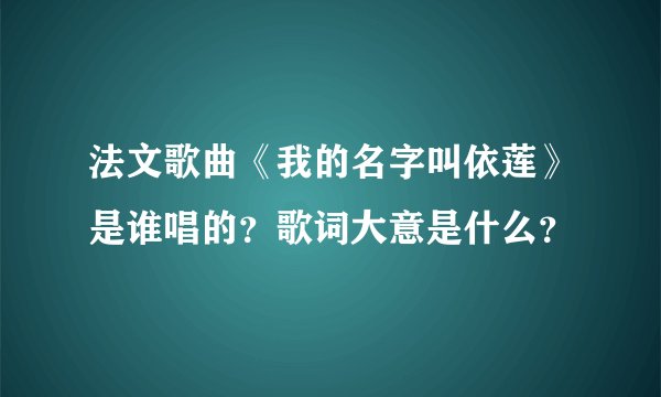 法文歌曲《我的名字叫依莲》是谁唱的？歌词大意是什么？