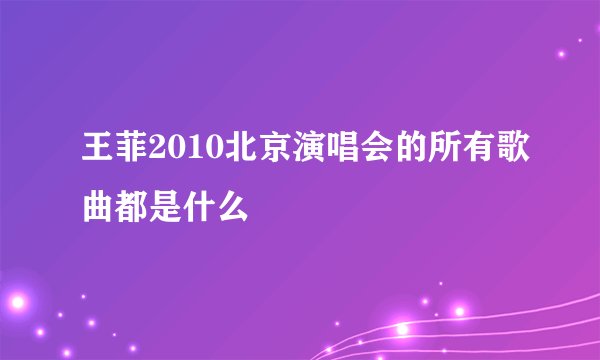 王菲2010北京演唱会的所有歌曲都是什么