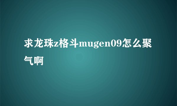 求龙珠z格斗mugen09怎么聚气啊