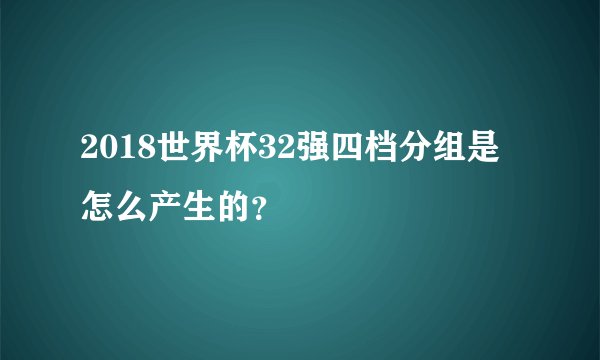 2018世界杯32强四档分组是怎么产生的?