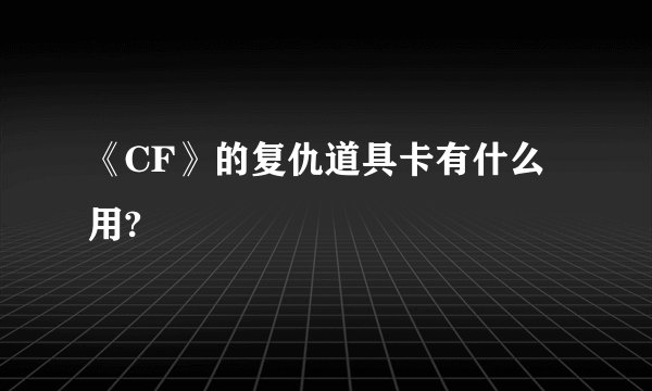 《CF》的复仇道具卡有什么用?