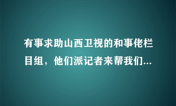 有事求助山西卫视的和事佬栏目组，他们派记者来帮我们，那他们收费吗？怎么收费的